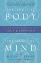 Freeing the Body, Freeing the Mind: Writings on the Connections between Yoga and Buddhism - Michael Stone, Robert A.F. Thurman