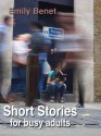 Short Stories for Busy Adults - Emily Benet