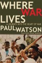 Where War Lives: A Journey into the Heart of War - Paul Watson