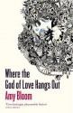 Where the God of Love Hangs Out - Amy Bloom