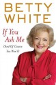 If You Ask Me: And of Course You Won't - Betty White