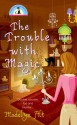 The Trouble With Magic - Madelyn Alt