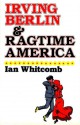 Irving Berlin and Ragtime America - Ian Whitcomb