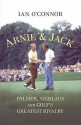 Arnie &Amp; Jack: Palmer, Nickluas, And Golf's Greatest Rivalry - Ian O'Connor