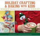 Holiday Crafting and Baking with Kids: Gifts, Sweets, and Treats for the Whole Family - Jessica Strand, Aimée Herring