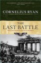 The Last Battle: The Classic History of the Battle for Berlin - Cornelius Ryan