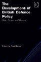 The Development of British Defence Policy: Blair, Brown and Beyond - David Brown