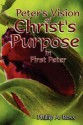 Peter's Vision of Christ's Purpose: In First Peter - Phillip A. Ross