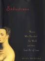 Seductress: Women Who Ravished the World and Their Lost Art of Love - Elizabeth Prioleau