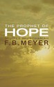 The Prophet Of Hope: Studies In Zechariah - F.B. Meyer