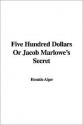 Five Hundred Dollars Or Jacob Marlowe's Secret - Horatio Alger Jr.