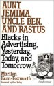 Aunt Jemima, Uncle Ben, and Rastus: Blacks in Advertising, Yesterday, Today, and Tomorrow - Marilyn Kern-Foxworth, Alex Haley