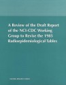 A Review of the Draft Report of the Nci-CDC Working Group to Revise the 1985 Radioepidemiological Tables - Committee on an Assessment of Centers fo, National Academy of Sciences, Board on Radiation Effects Research