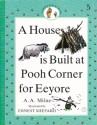 A House is Built at Pooh Corner for Eeyore (A Pooh & Piglet Book, #5) - A.A. Milne