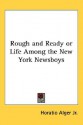 Rough and Ready or Life Among the New York Newsboys - Horatio Alger Jr.