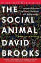 The Social Animal: The Hidden Sources of Love, Character, and Achievement - David Brooks