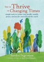 How to Thrive in Changing Times: Simple Tools to Create True Health, Wealth, Peace, and Joy for Yourself and the Earth - Sandra Ingerman