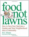 Food Not Lawns: How to Turn Your Yard into a Garden and Your Neighborhood into a Community - Jackie Holmstrom, H.C. Flores, Toby Hemenway