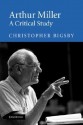 Arthur Miller: A Critical Study - Christopher Bigsby