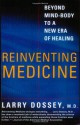 Reinventing Medicine: Beyond Mind-Body to a New Era of Healing - Larry Dossey