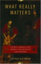 What Really Matters: Living a Moral Life Amidst Uncertainty and Danger - Arthur Kleinman