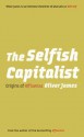 The Selfish Capitalist: Origins of Affluenza - Oliver James