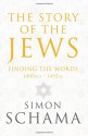 The Story of the Jews: Finding the Words, 1000 BCE – 1492 CE - Simon Schama