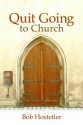 Quit Going to Church - Bob Hostetler