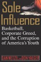 Sole Influence: Basketball, Corporate Greed, and the Corruption of America's Youth - Dan Wetzel, Don Yaeger