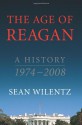 The Age of Reagan: A History, 1974-2008 - Sean Wilentz