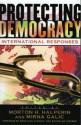 Protecting Democracy: International Responses - Madeleine Albright, Morton H. Halperin, Mirna Galic