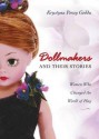 Dollmakers and Their Stories: Women Who Changed the World of Play - Krystyna Poray Goddu