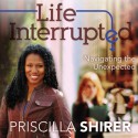 Life Interrupted: Navigating the Unexpected (Audio) - Priscilla Shirer