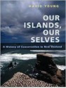 Our Islands, Our Selves: A History of Conservation in New Zealand - David Young