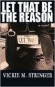 Let That Be the Reason - Vickie M. Stringer
