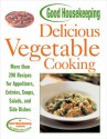 Good Housekeeping Delicious Vegetable Cooking: More than 200 Recipes for Appetizers, Entrees, Soups, Salads, and Side Dishes - Good Housekeeping, Elizabeth Brainerd Burge, Good Housekeeping