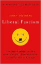 Liberal Fascism: The Secret History of the American Left, From Mussolini to the Politics of Meaning - Jonah Goldberg