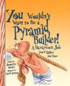 You Wouldn't Want to Be a Pyramid Builder!: A Hazardous Job You'd Rather Not Have - Jacqueline Morley, David Salariya, David Antram