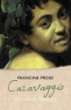 Caravaggio: Painter Of Miracles (Eminent Lives) - Francine Prose