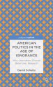 American Politics in the Age of Ignorance: Why Lawmakers Choose Belief Over Research - David Schultz