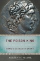 The Poison King: The Life and Legend of Mithradates, Rome's Deadliest Enemy - Adrienne Mayor