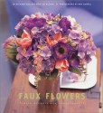 Faux Flowers: Simple Accents and Arrangements - Richard Kollath, Roy Gumpel, Ed McCann