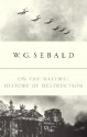 On the Natural History of Destruction - W.G. Sebald