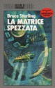 La matrice spezzata - Bruce Sterling