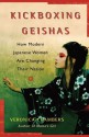 Kickboxing Geishas: How Modern Japanese Women Are Changing Their Nation - Veronica Chambers