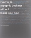 How to Be a Graphic Designer without Losing Your Soul (New Expanded Edition) - Adrian Shaughnessy