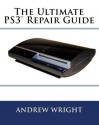 The Ultimate PS3(tm) Repair Guide - Andrew Wright