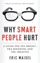 Why Smart People Hurt: A Guide for the Bright, the Sensitive, and the Creative - Eric Maisel