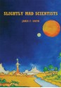 Slightly Mad Scientists - James Smith