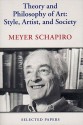 Theory and Philosophy of Art: Style, Artist, and Society, Selected Papers Volume IV - Meyer Schapiro